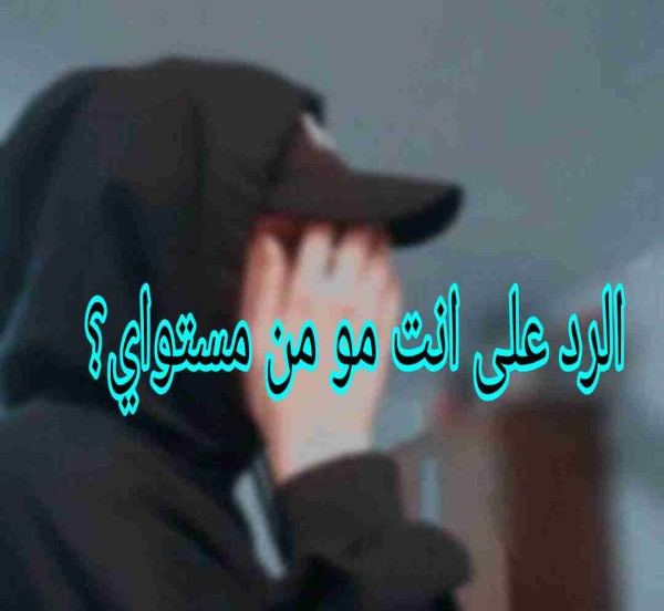 اذا احد قالي انتي مو من مستواي وش ارد؟ الرد على انت مو من مستواي؟